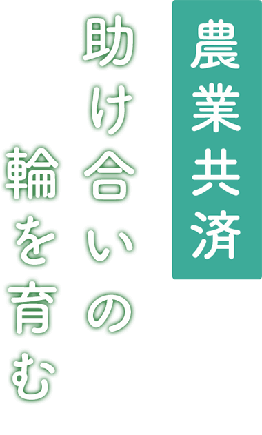 「農業共済」助け合いの輪を育む。